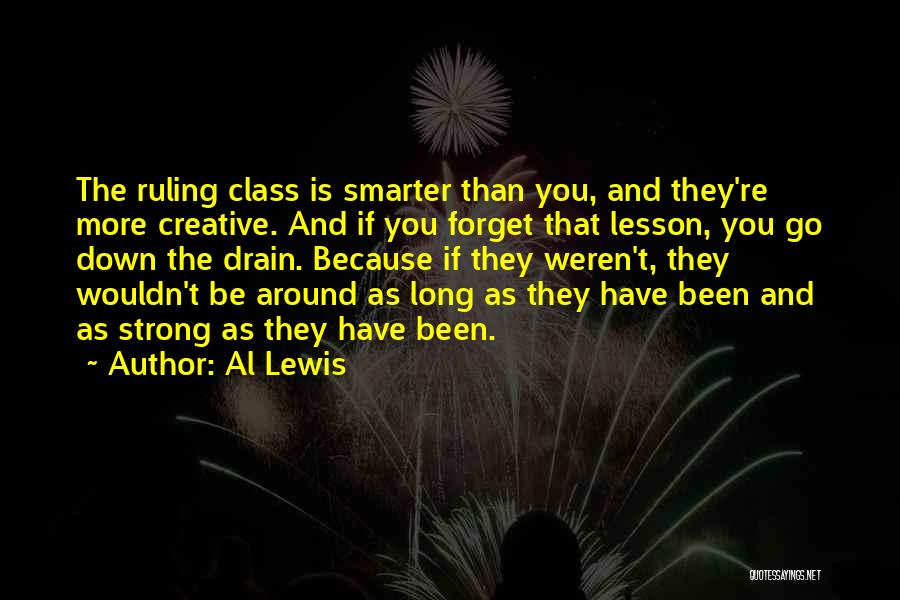 Al Lewis Quotes: The Ruling Class Is Smarter Than You, And They're More Creative. And If You Forget That Lesson, You Go Down