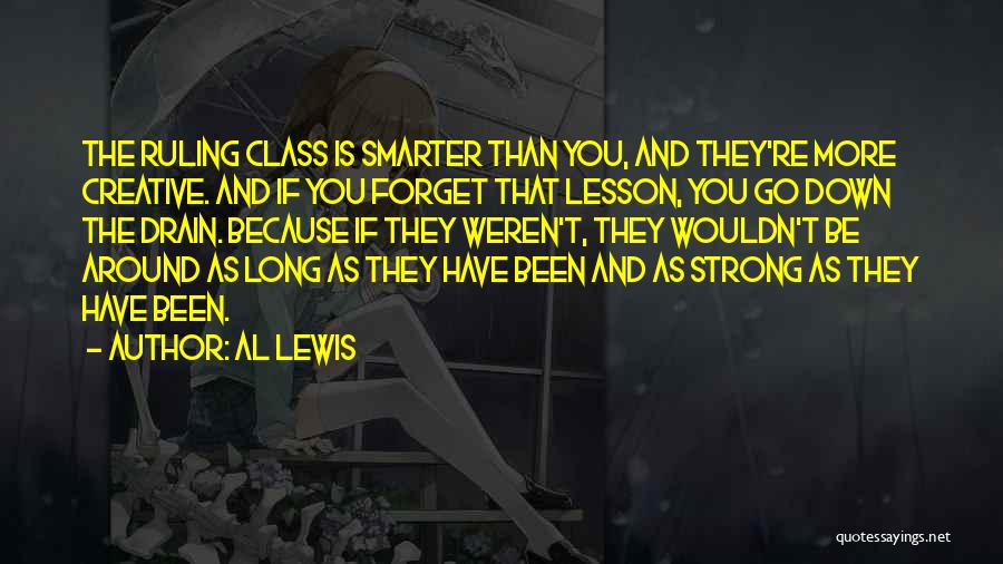 Al Lewis Quotes: The Ruling Class Is Smarter Than You, And They're More Creative. And If You Forget That Lesson, You Go Down
