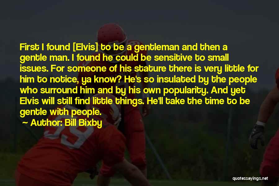 Bill Bixby Quotes: First I Found [elvis] To Be A Gentleman And Then A Gentle Man. I Found He Could Be Sensitive To