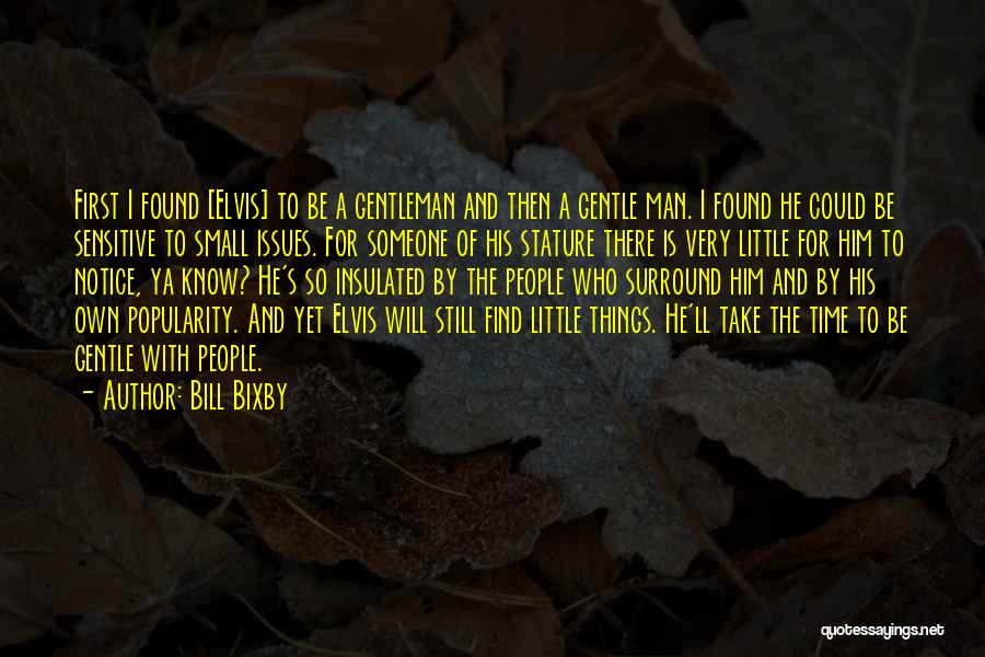 Bill Bixby Quotes: First I Found [elvis] To Be A Gentleman And Then A Gentle Man. I Found He Could Be Sensitive To