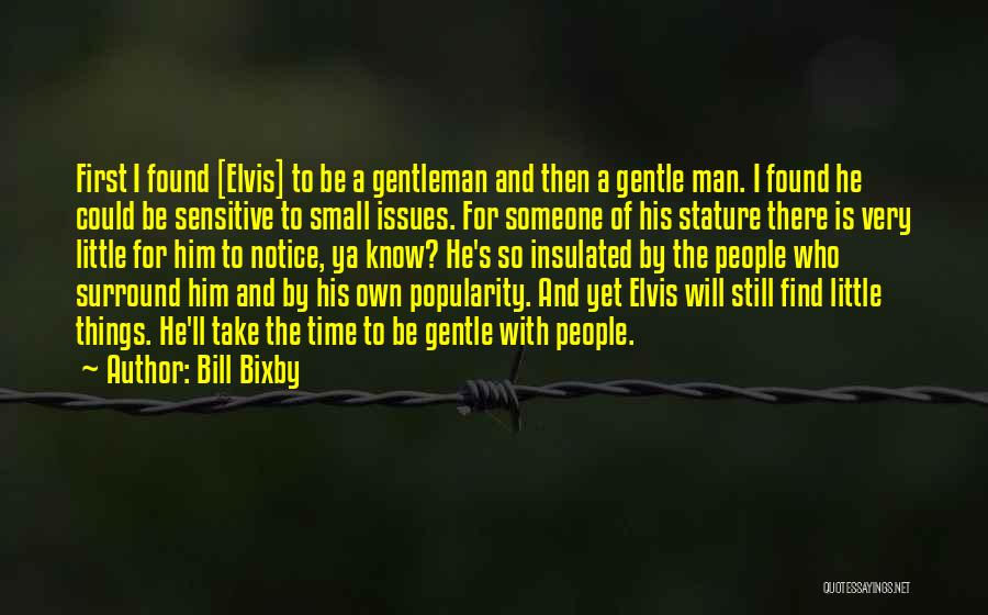 Bill Bixby Quotes: First I Found [elvis] To Be A Gentleman And Then A Gentle Man. I Found He Could Be Sensitive To