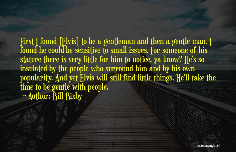 Bill Bixby Quotes: First I Found [elvis] To Be A Gentleman And Then A Gentle Man. I Found He Could Be Sensitive To