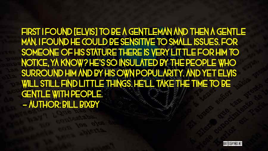 Bill Bixby Quotes: First I Found [elvis] To Be A Gentleman And Then A Gentle Man. I Found He Could Be Sensitive To