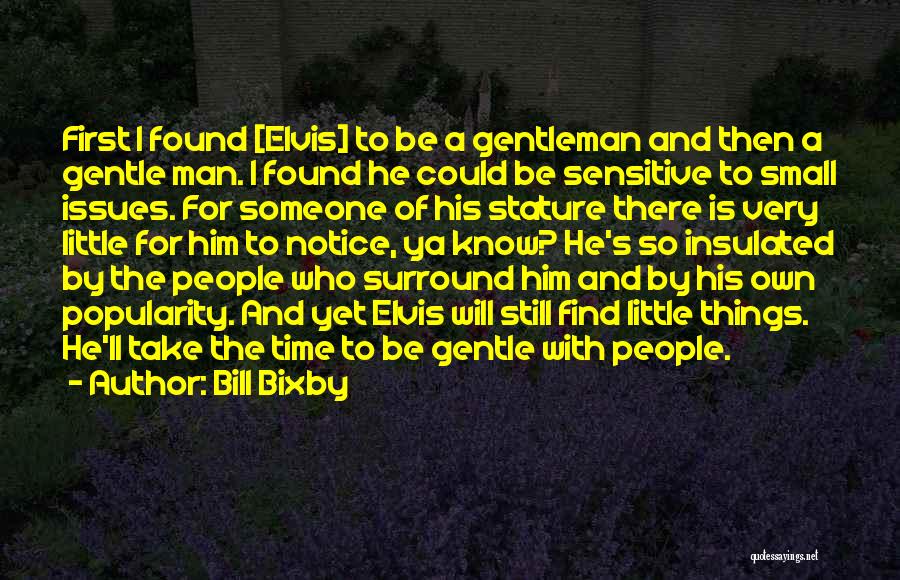 Bill Bixby Quotes: First I Found [elvis] To Be A Gentleman And Then A Gentle Man. I Found He Could Be Sensitive To