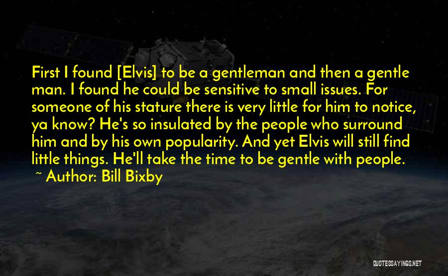 Bill Bixby Quotes: First I Found [elvis] To Be A Gentleman And Then A Gentle Man. I Found He Could Be Sensitive To