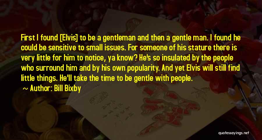 Bill Bixby Quotes: First I Found [elvis] To Be A Gentleman And Then A Gentle Man. I Found He Could Be Sensitive To