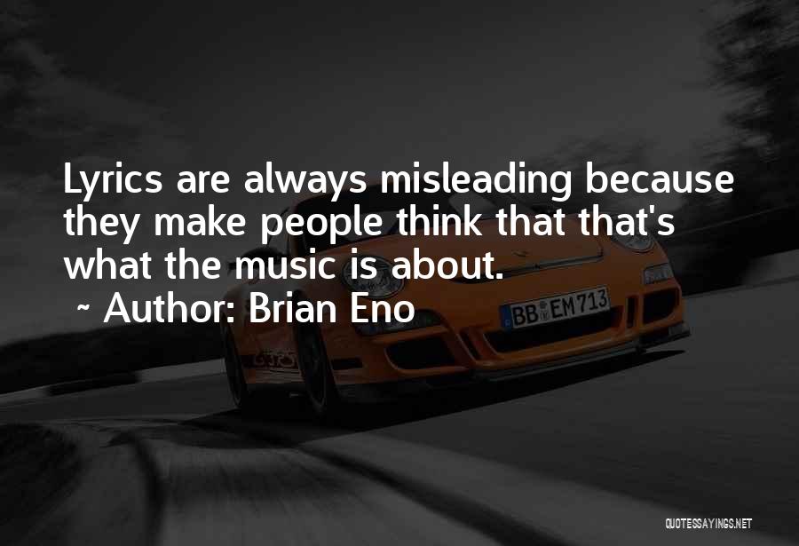 Brian Eno Quotes: Lyrics Are Always Misleading Because They Make People Think That That's What The Music Is About.