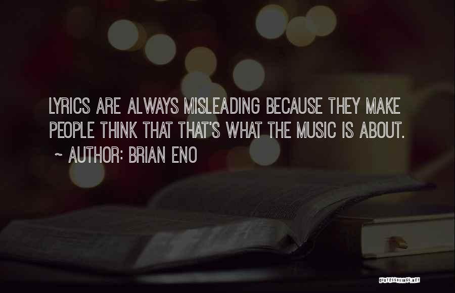 Brian Eno Quotes: Lyrics Are Always Misleading Because They Make People Think That That's What The Music Is About.