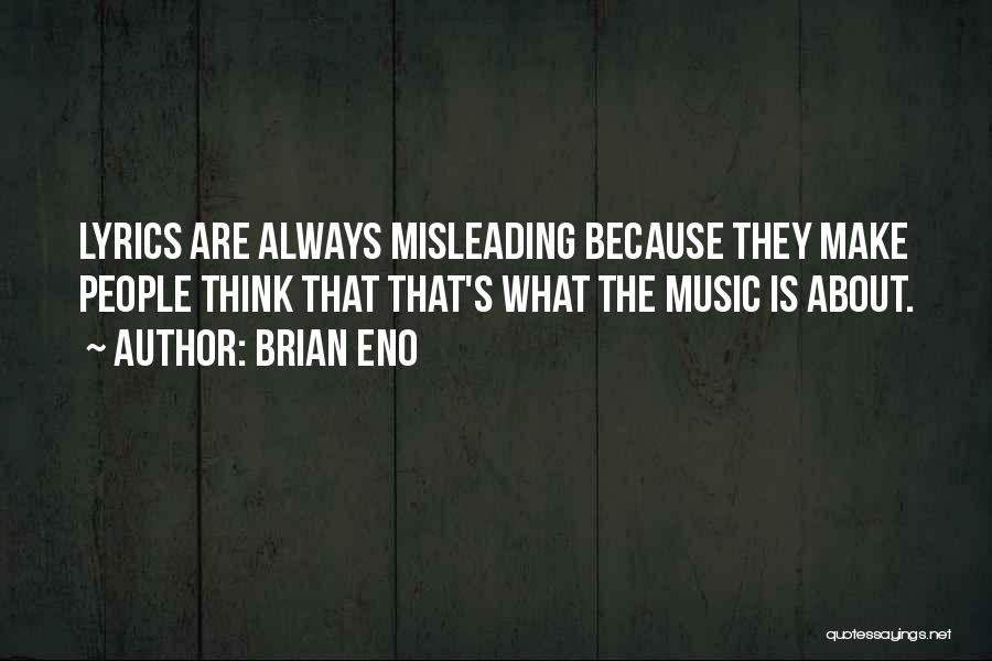 Brian Eno Quotes: Lyrics Are Always Misleading Because They Make People Think That That's What The Music Is About.