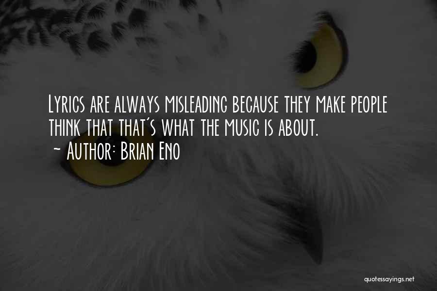 Brian Eno Quotes: Lyrics Are Always Misleading Because They Make People Think That That's What The Music Is About.