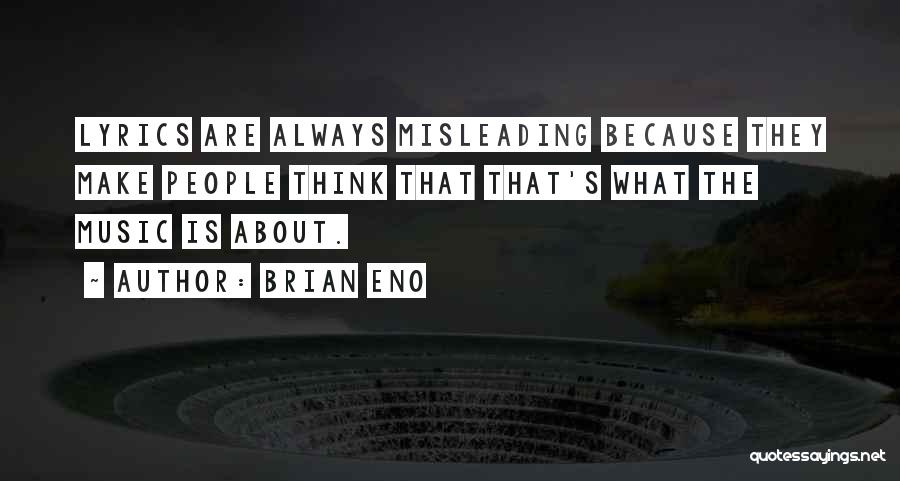 Brian Eno Quotes: Lyrics Are Always Misleading Because They Make People Think That That's What The Music Is About.