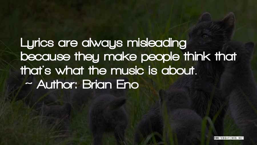 Brian Eno Quotes: Lyrics Are Always Misleading Because They Make People Think That That's What The Music Is About.