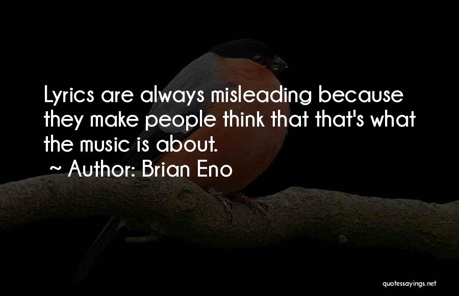 Brian Eno Quotes: Lyrics Are Always Misleading Because They Make People Think That That's What The Music Is About.