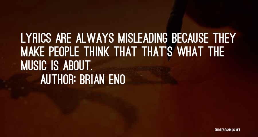 Brian Eno Quotes: Lyrics Are Always Misleading Because They Make People Think That That's What The Music Is About.