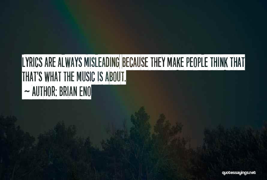 Brian Eno Quotes: Lyrics Are Always Misleading Because They Make People Think That That's What The Music Is About.