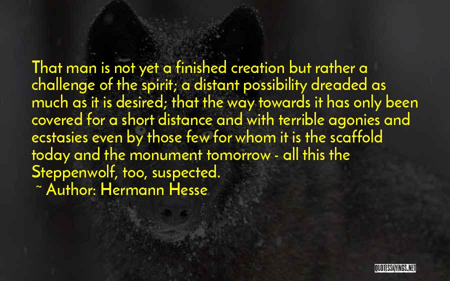 Hermann Hesse Quotes: That Man Is Not Yet A Finished Creation But Rather A Challenge Of The Spirit; A Distant Possibility Dreaded As