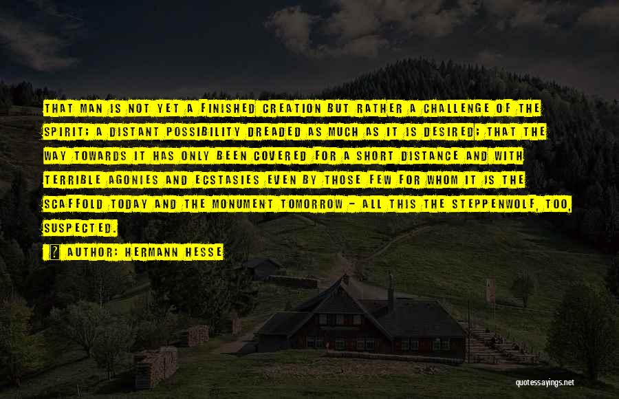 Hermann Hesse Quotes: That Man Is Not Yet A Finished Creation But Rather A Challenge Of The Spirit; A Distant Possibility Dreaded As