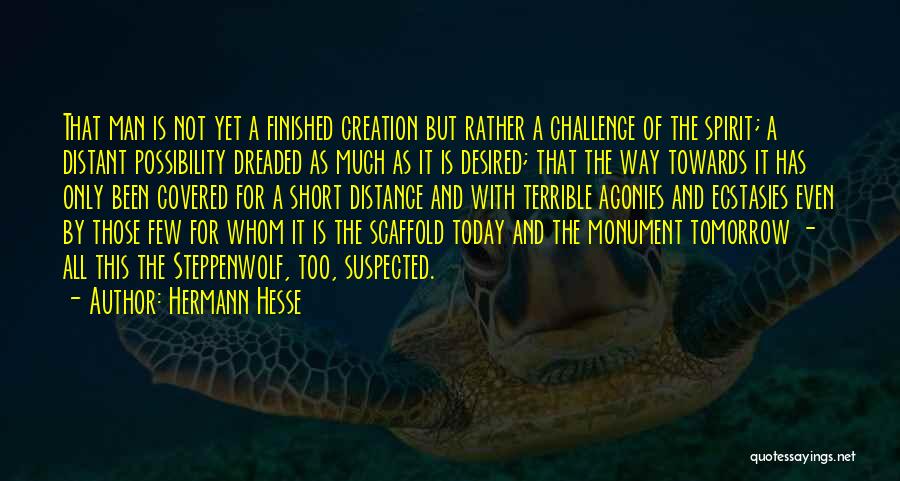 Hermann Hesse Quotes: That Man Is Not Yet A Finished Creation But Rather A Challenge Of The Spirit; A Distant Possibility Dreaded As