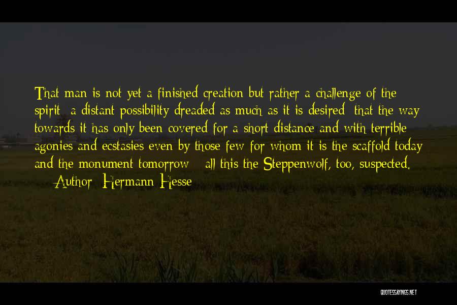 Hermann Hesse Quotes: That Man Is Not Yet A Finished Creation But Rather A Challenge Of The Spirit; A Distant Possibility Dreaded As