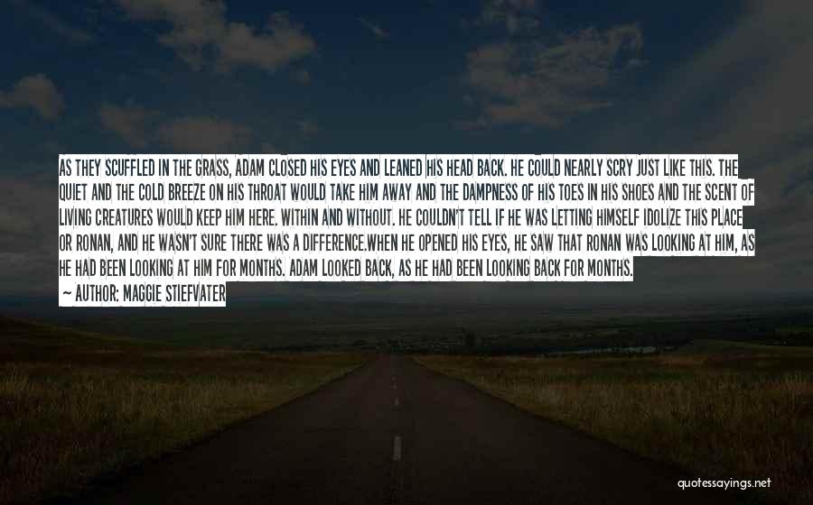 Maggie Stiefvater Quotes: As They Scuffled In The Grass, Adam Closed His Eyes And Leaned His Head Back. He Could Nearly Scry Just