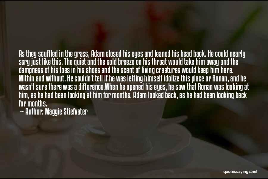 Maggie Stiefvater Quotes: As They Scuffled In The Grass, Adam Closed His Eyes And Leaned His Head Back. He Could Nearly Scry Just