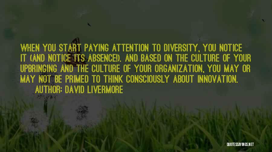 David Livermore Quotes: When You Start Paying Attention To Diversity, You Notice It (and Notice Its Absence!). And Based On The Culture Of