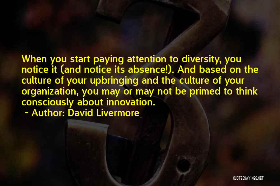 David Livermore Quotes: When You Start Paying Attention To Diversity, You Notice It (and Notice Its Absence!). And Based On The Culture Of