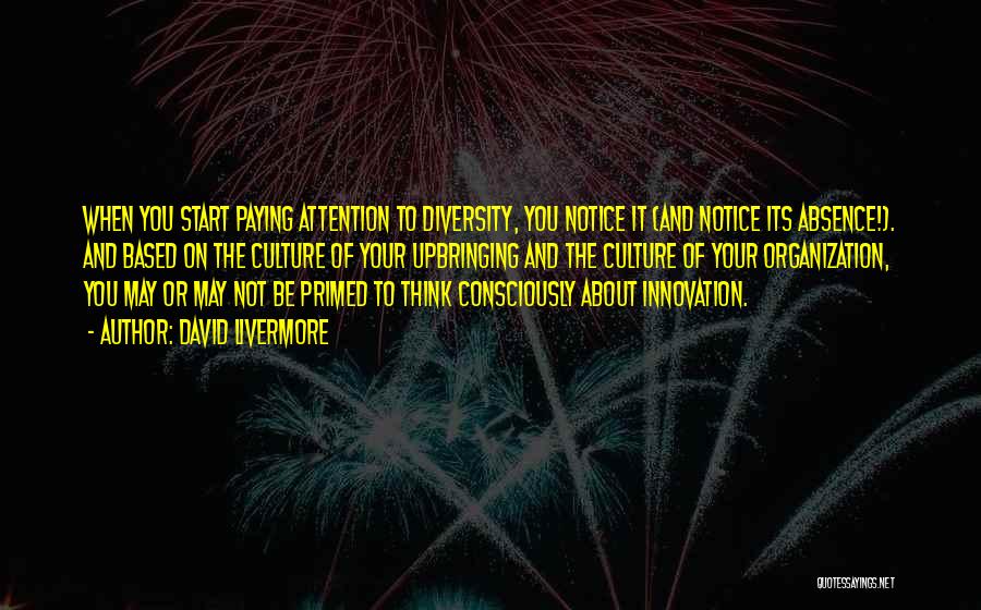 David Livermore Quotes: When You Start Paying Attention To Diversity, You Notice It (and Notice Its Absence!). And Based On The Culture Of