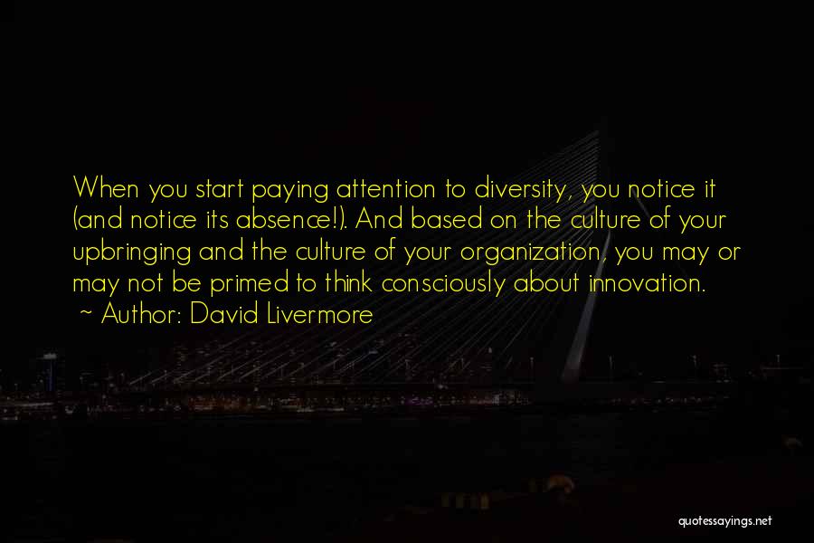 David Livermore Quotes: When You Start Paying Attention To Diversity, You Notice It (and Notice Its Absence!). And Based On The Culture Of