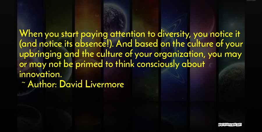 David Livermore Quotes: When You Start Paying Attention To Diversity, You Notice It (and Notice Its Absence!). And Based On The Culture Of