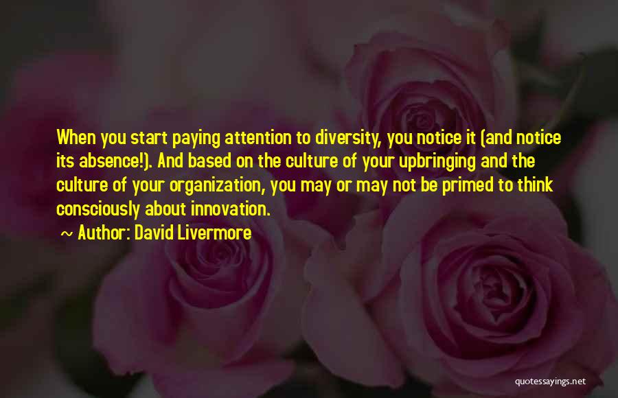 David Livermore Quotes: When You Start Paying Attention To Diversity, You Notice It (and Notice Its Absence!). And Based On The Culture Of