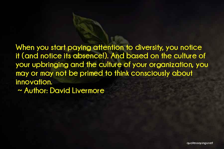 David Livermore Quotes: When You Start Paying Attention To Diversity, You Notice It (and Notice Its Absence!). And Based On The Culture Of