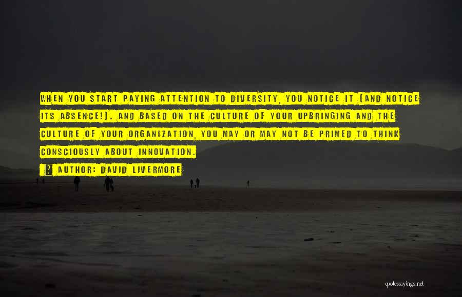 David Livermore Quotes: When You Start Paying Attention To Diversity, You Notice It (and Notice Its Absence!). And Based On The Culture Of