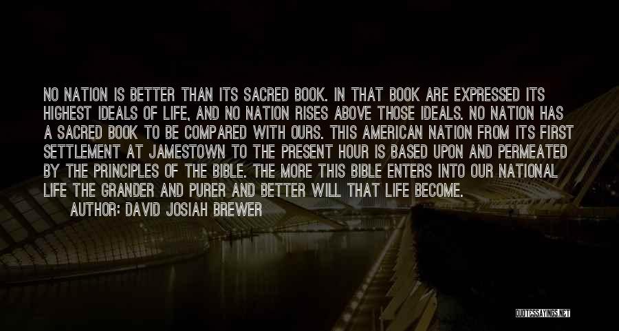 David Josiah Brewer Quotes: No Nation Is Better Than Its Sacred Book. In That Book Are Expressed Its Highest Ideals Of Life, And No