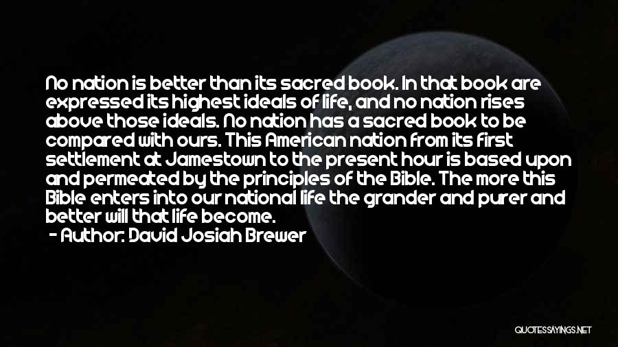 David Josiah Brewer Quotes: No Nation Is Better Than Its Sacred Book. In That Book Are Expressed Its Highest Ideals Of Life, And No