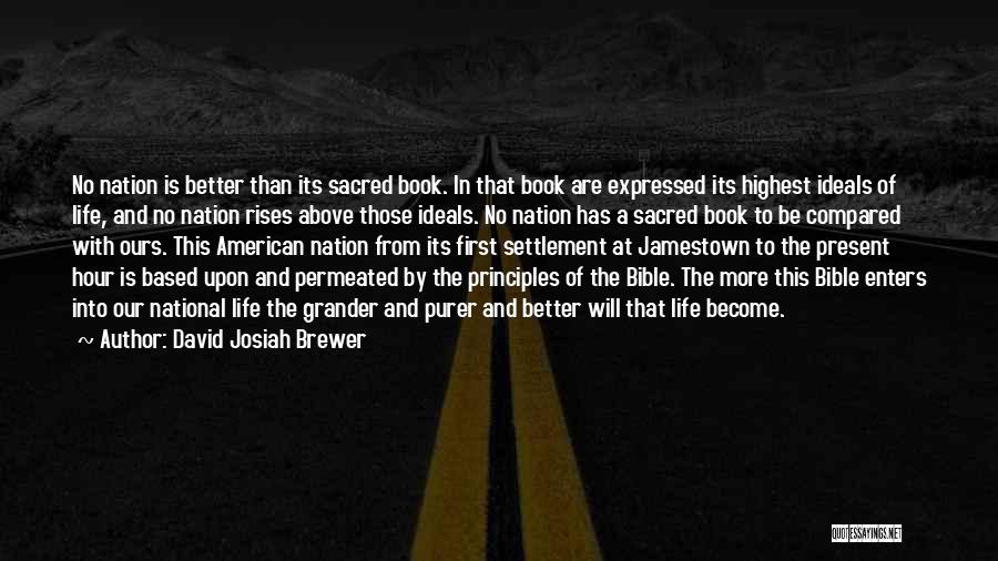 David Josiah Brewer Quotes: No Nation Is Better Than Its Sacred Book. In That Book Are Expressed Its Highest Ideals Of Life, And No