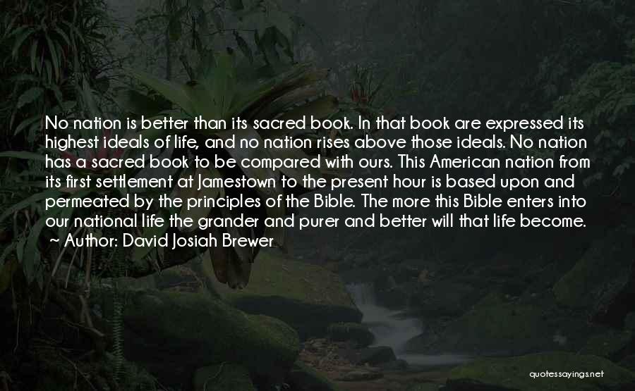 David Josiah Brewer Quotes: No Nation Is Better Than Its Sacred Book. In That Book Are Expressed Its Highest Ideals Of Life, And No