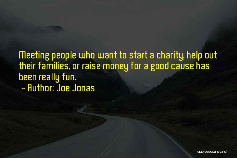 Joe Jonas Quotes: Meeting People Who Want To Start A Charity, Help Out Their Families, Or Raise Money For A Good Cause Has