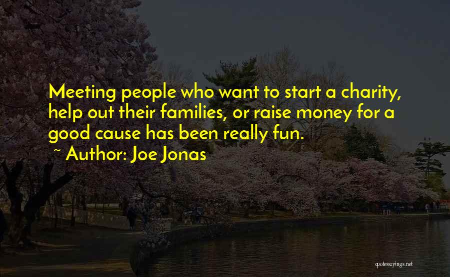 Joe Jonas Quotes: Meeting People Who Want To Start A Charity, Help Out Their Families, Or Raise Money For A Good Cause Has
