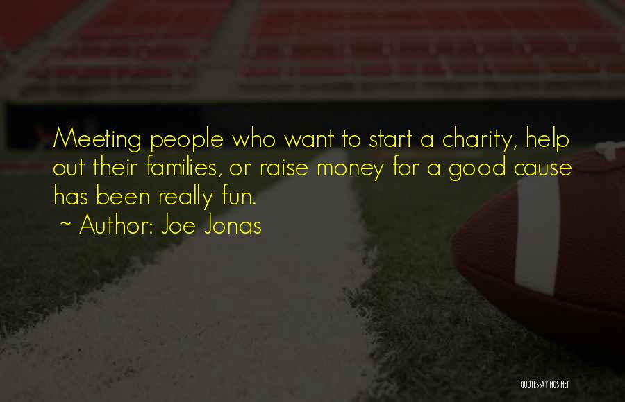 Joe Jonas Quotes: Meeting People Who Want To Start A Charity, Help Out Their Families, Or Raise Money For A Good Cause Has