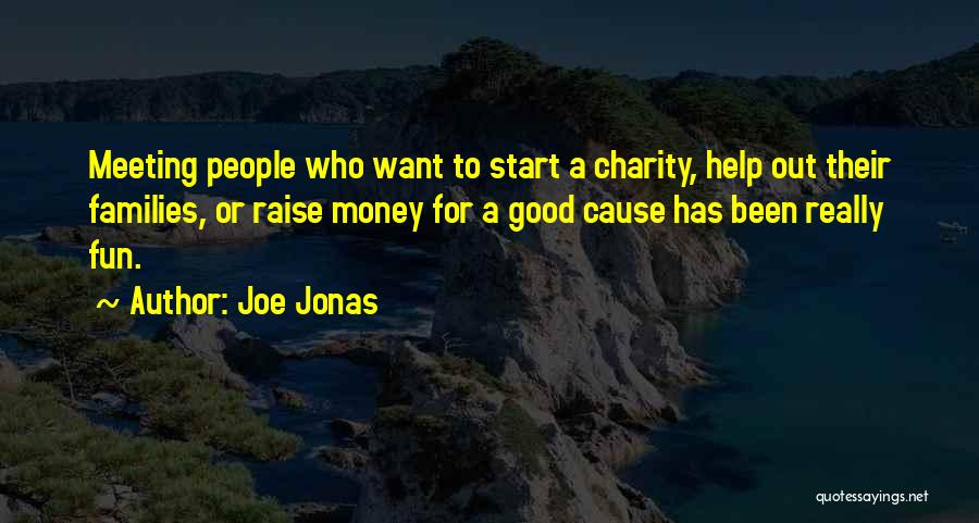 Joe Jonas Quotes: Meeting People Who Want To Start A Charity, Help Out Their Families, Or Raise Money For A Good Cause Has
