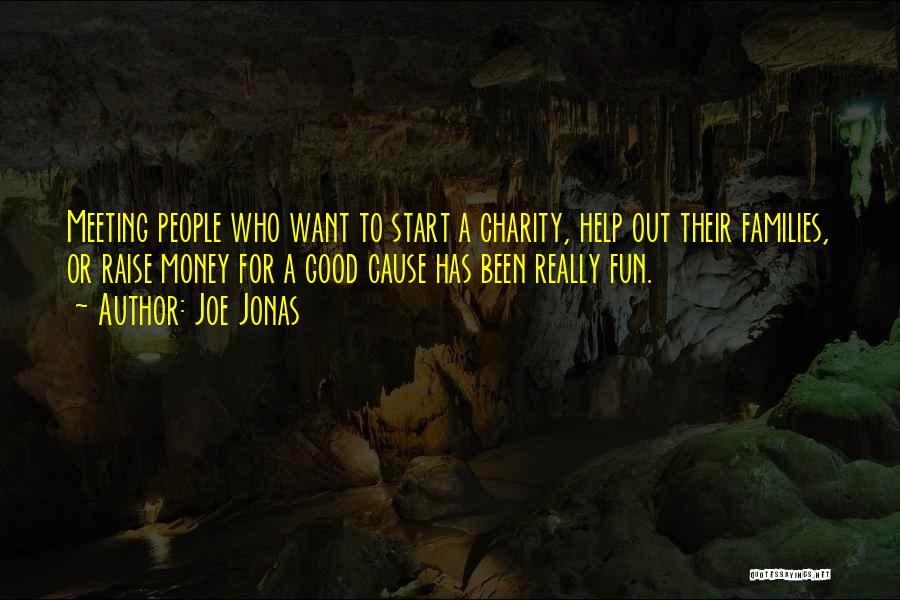Joe Jonas Quotes: Meeting People Who Want To Start A Charity, Help Out Their Families, Or Raise Money For A Good Cause Has