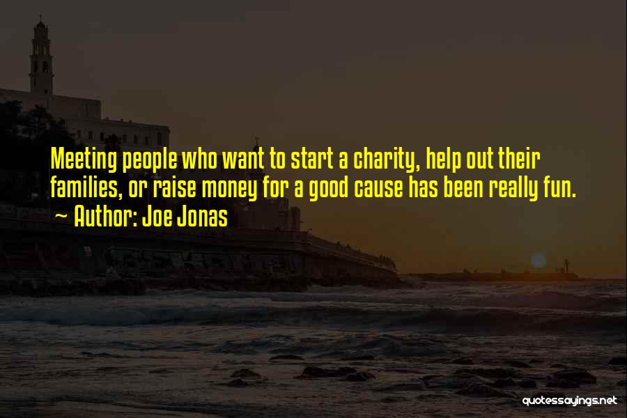 Joe Jonas Quotes: Meeting People Who Want To Start A Charity, Help Out Their Families, Or Raise Money For A Good Cause Has