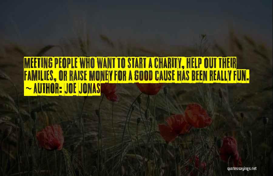 Joe Jonas Quotes: Meeting People Who Want To Start A Charity, Help Out Their Families, Or Raise Money For A Good Cause Has