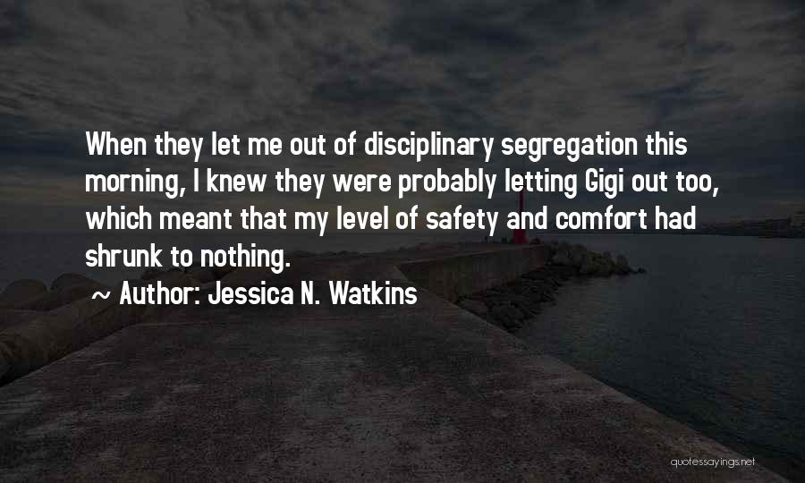 Jessica N. Watkins Quotes: When They Let Me Out Of Disciplinary Segregation This Morning, I Knew They Were Probably Letting Gigi Out Too, Which