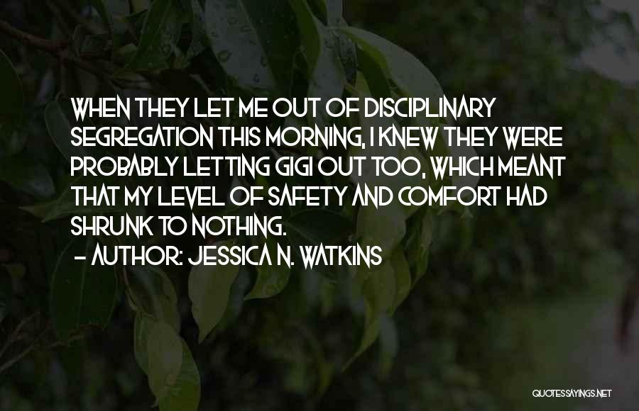 Jessica N. Watkins Quotes: When They Let Me Out Of Disciplinary Segregation This Morning, I Knew They Were Probably Letting Gigi Out Too, Which