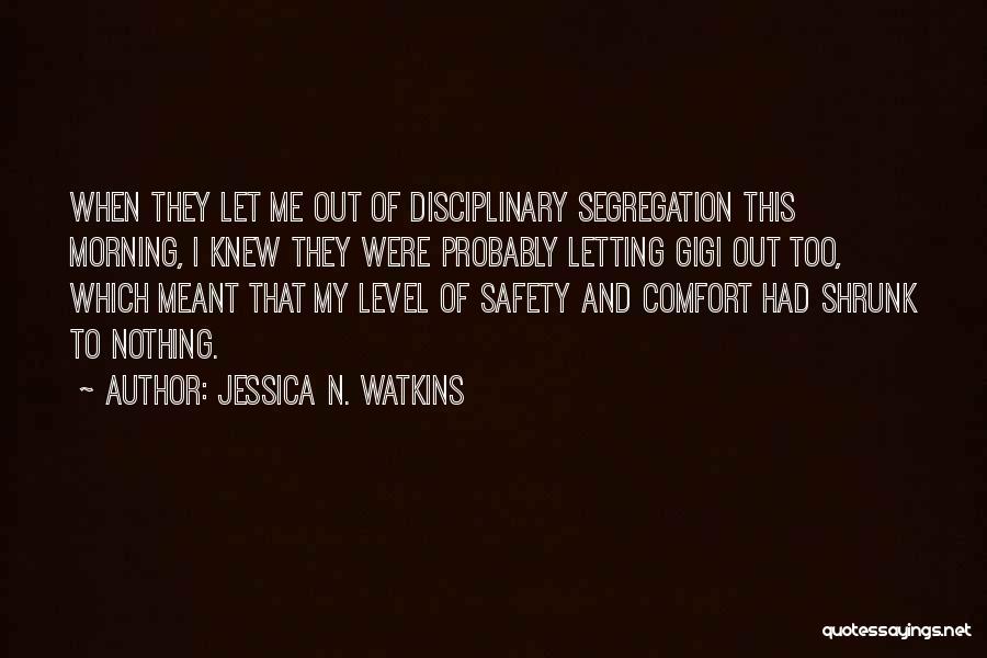 Jessica N. Watkins Quotes: When They Let Me Out Of Disciplinary Segregation This Morning, I Knew They Were Probably Letting Gigi Out Too, Which