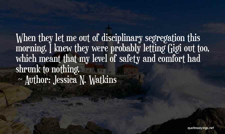 Jessica N. Watkins Quotes: When They Let Me Out Of Disciplinary Segregation This Morning, I Knew They Were Probably Letting Gigi Out Too, Which