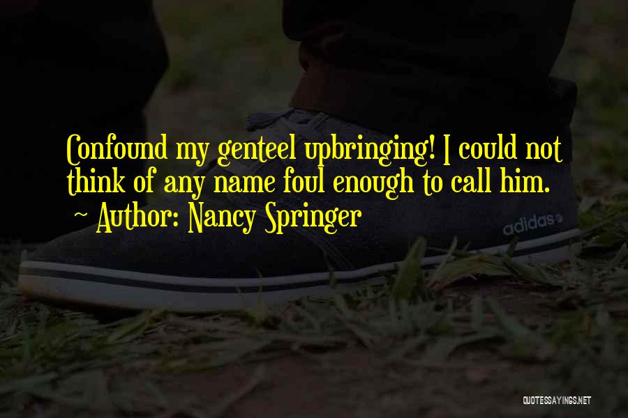 Nancy Springer Quotes: Confound My Genteel Upbringing! I Could Not Think Of Any Name Foul Enough To Call Him.