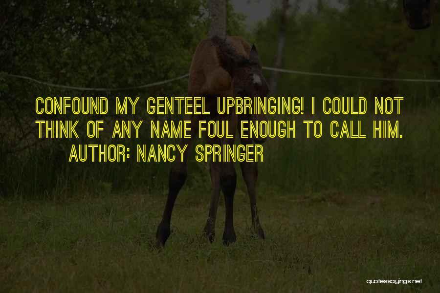 Nancy Springer Quotes: Confound My Genteel Upbringing! I Could Not Think Of Any Name Foul Enough To Call Him.